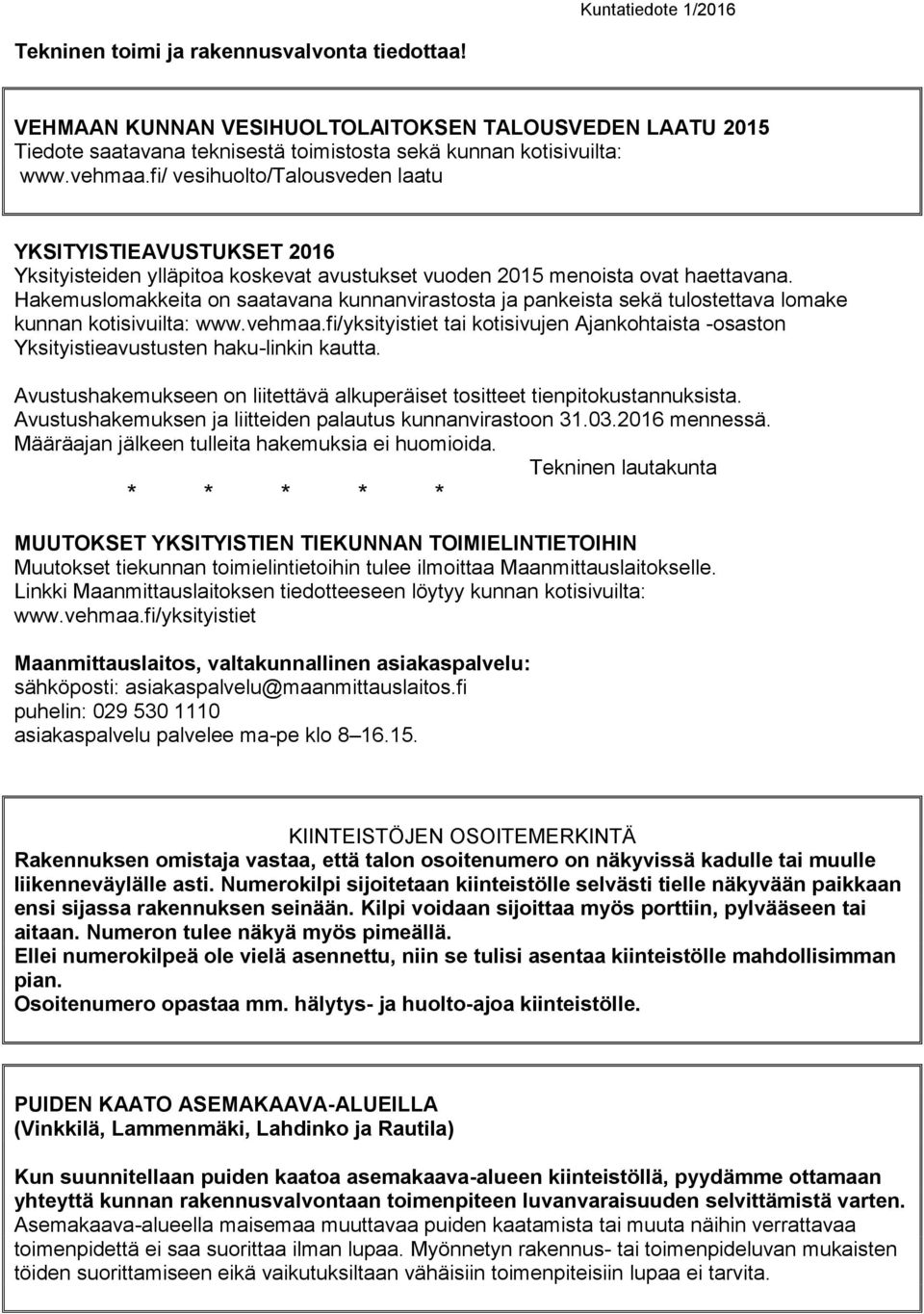 Hakemuslomakkeita on saatavana kunnanvirastosta ja pankeista sekä tulostettava lomake kunnan kotisivuilta: www.vehmaa.
