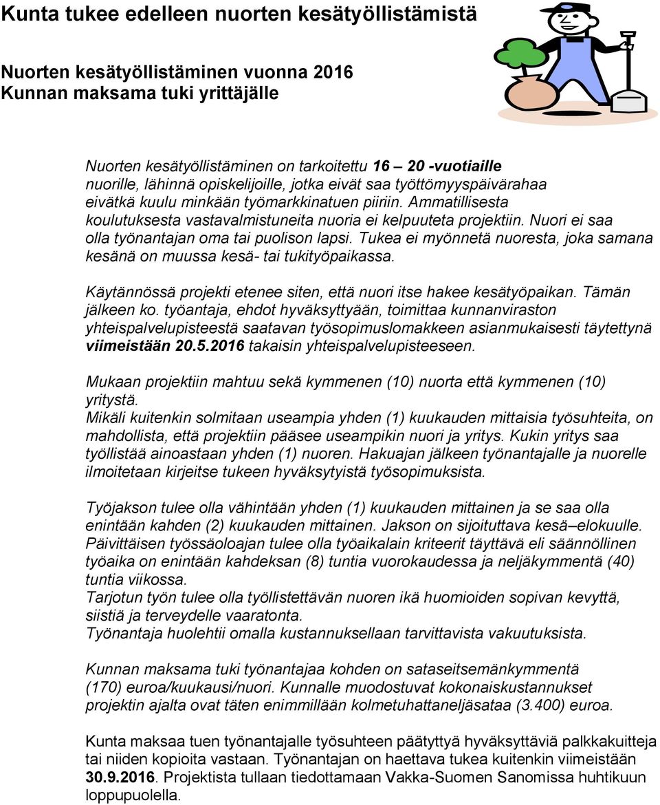 Nuori ei saa olla työnantajan oma tai puolison lapsi. Tukea ei myönnetä nuoresta, joka samana kesänä on muussa kesä- tai tukityöpaikassa.