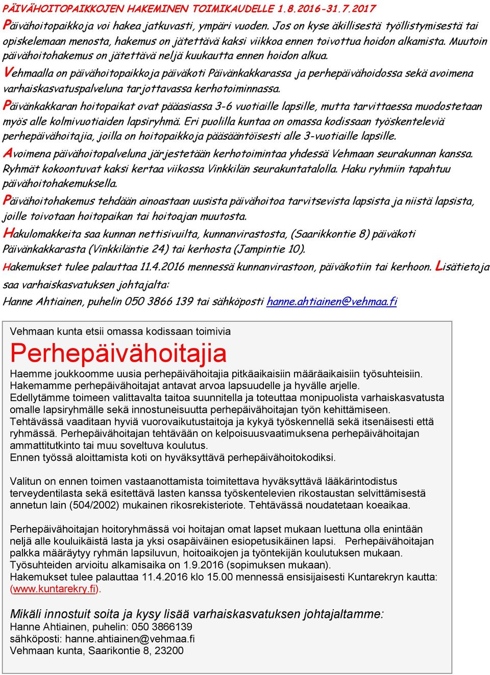 Muutoin päivähoitohakemus on jätettävä neljä kuukautta ennen hoidon alkua.