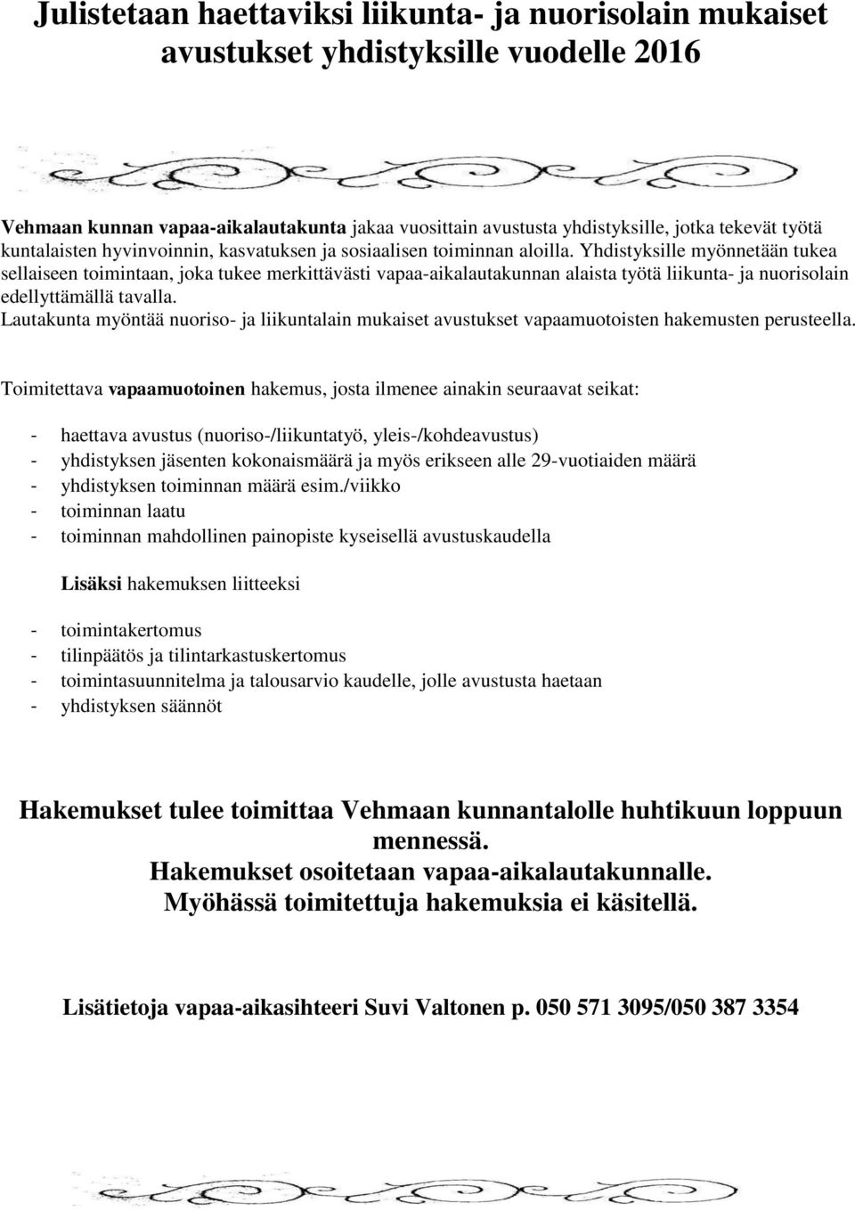 Yhdistyksille myönnetään tukea sellaiseen toimintaan, joka tukee merkittävästi vapaa-aikalautakunnan alaista työtä liikunta- ja nuorisolain edellyttämällä tavalla.