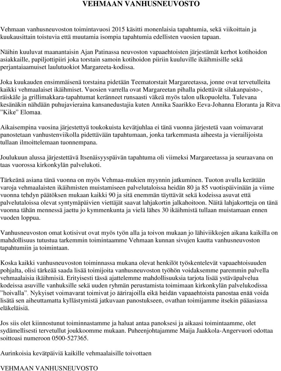Näihin kuuluvat maanantaisin Ajan Patinassa neuvoston vapaaehtoisten järjestämät kerhot kotihoidon asiakkaille, papiljottipiiri joka torstain samoin kotihoidon piiriin kuuluville ikäihmisille sekä