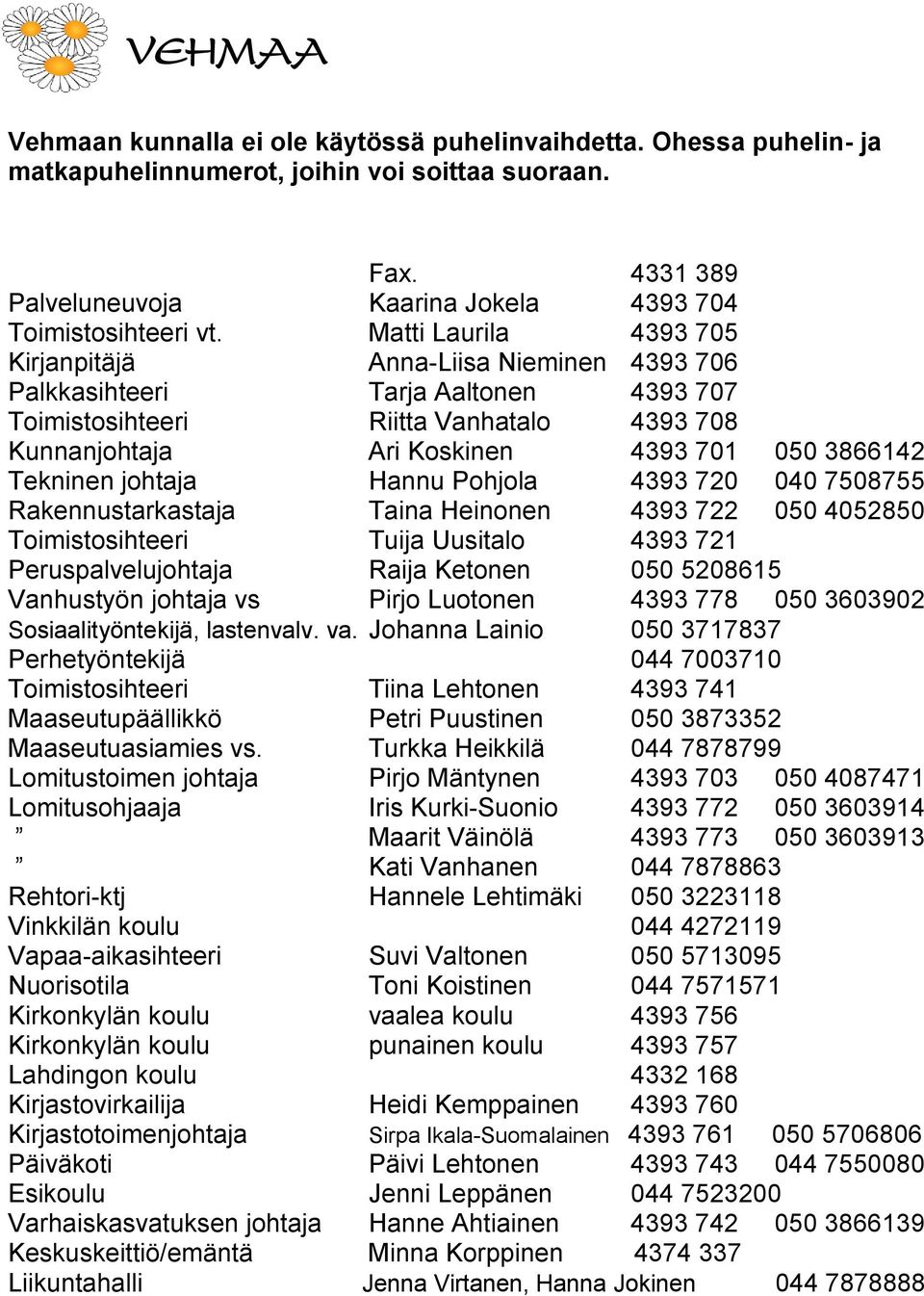 Tekninen johtaja Hannu Pohjola 4393 720 040 7508755 Rakennustarkastaja Taina Heinonen 4393 722 050 4052850 Toimistosihteeri Tuija Uusitalo 4393 721 Peruspalvelujohtaja Raija Ketonen 050 5208615
