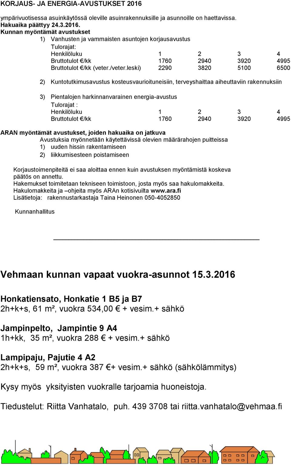 Kunnan myöntämät avustukset 1) Vanhusten ja vammaisten asuntojen korjausavustus Tulorajat: Henkilöluku 1 2 3 4 Bruttotulot /kk 1760 2940 3920 4995 Bruttotulot /kk (veter./veter.