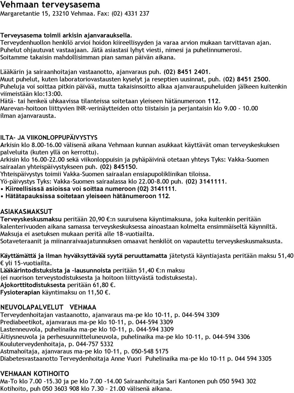 Soitamme takaisin mahdollisimman pian saman päivän aikana. Lääkärin ja sairaanhoitajan vastaanotto, ajanvaraus puh. (02) 8451 2401.