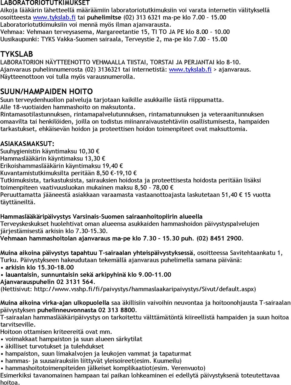00 Uusikaupunki: TYKS Vakka-Suomen sairaala, Terveystie 2, ma-pe klo 7.00 15.00 TYKSLAB LABORATORION NÄYTTEENOTTO VEHMAALLA TIISTAI, TORSTAI JA PERJANTAI klo 8-10.