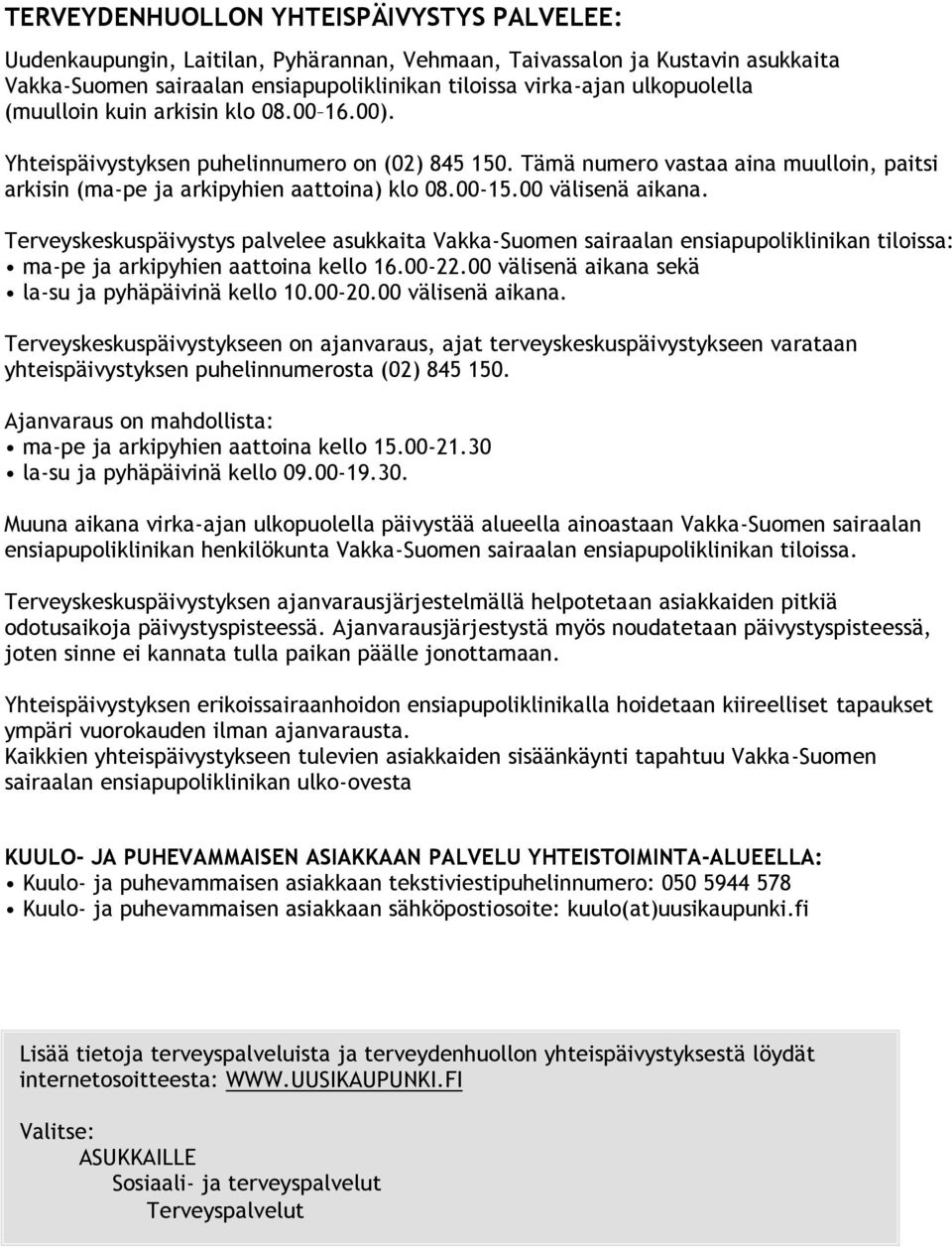 00 välisenä aikana. Terveyskeskuspäivystys palvelee asukkaita Vakka-Suomen sairaalan ensiapupoliklinikan tiloissa: ma-pe ja arkipyhien aattoina kello 16.00-22.