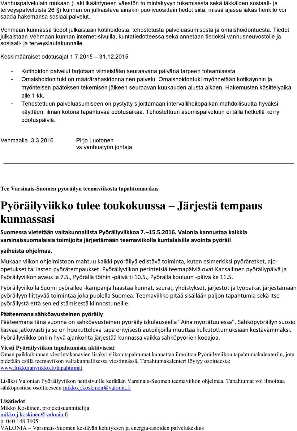 Tiedot julkaistaan Vehmaan kunnan internet-sivuilla, kuntatiedotteessa sekä annetaan tiedoksi vanhusneuvostolle ja sosiaali- ja terveyslautakunnalle. Keskimääräiset odotusajat 1.7.2015 31.12.