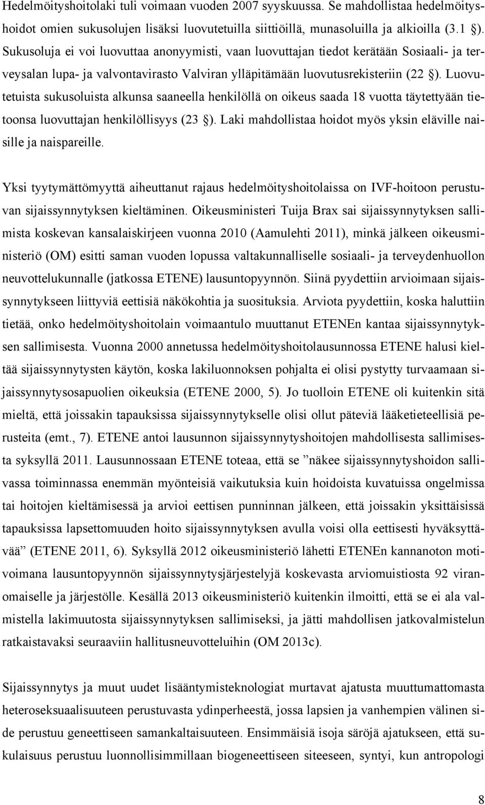 Luovutetuista sukusoluista alkunsa saaneella henkilöllä on oikeus saada 18 vuotta täytettyään tietoonsa luovuttajan henkilöllisyys (23 ).