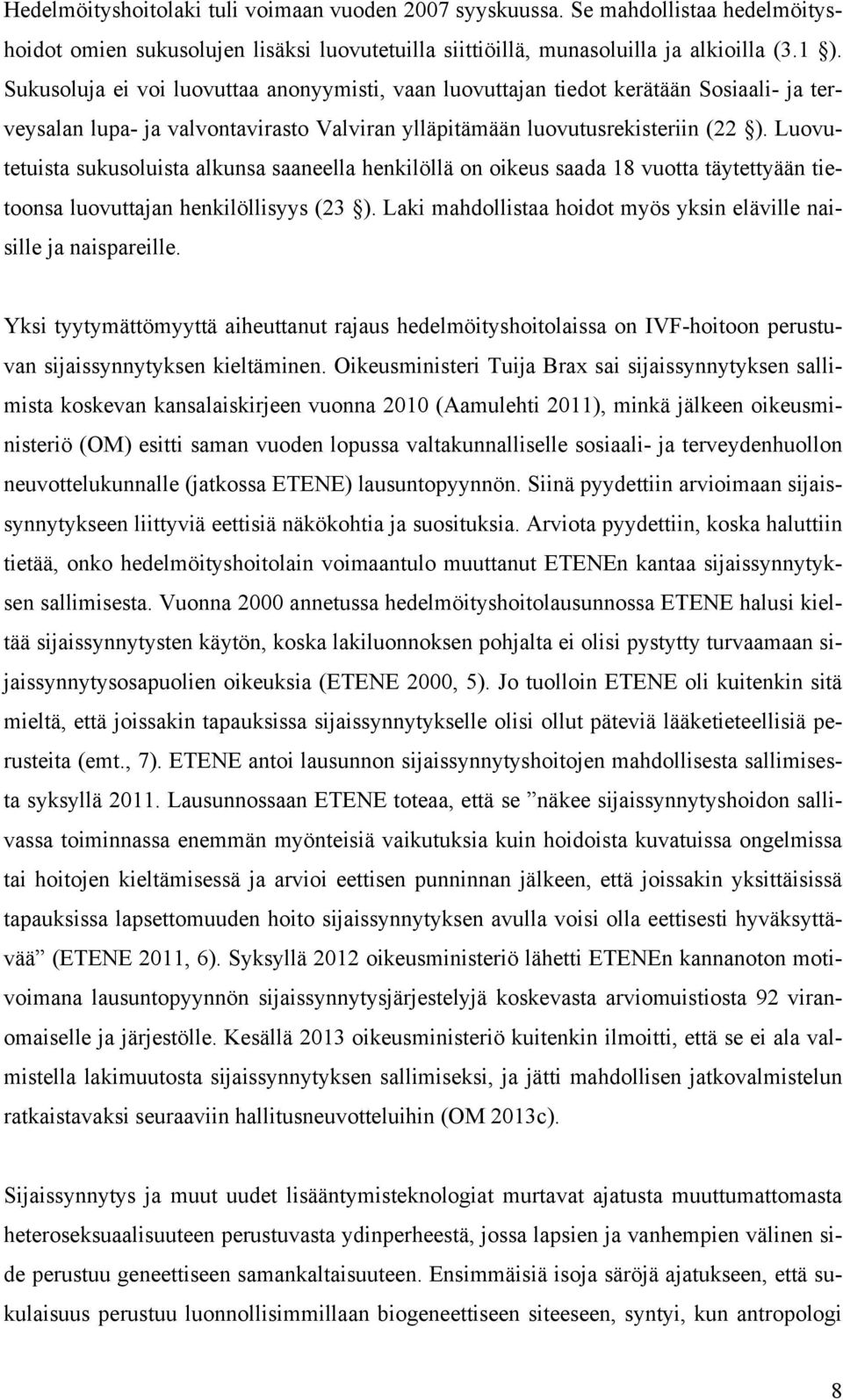 Luovutetuista sukusoluista alkunsa saaneella henkilöllä on oikeus saada 18 vuotta täytettyään tietoonsa luovuttajan henkilöllisyys (23 ).