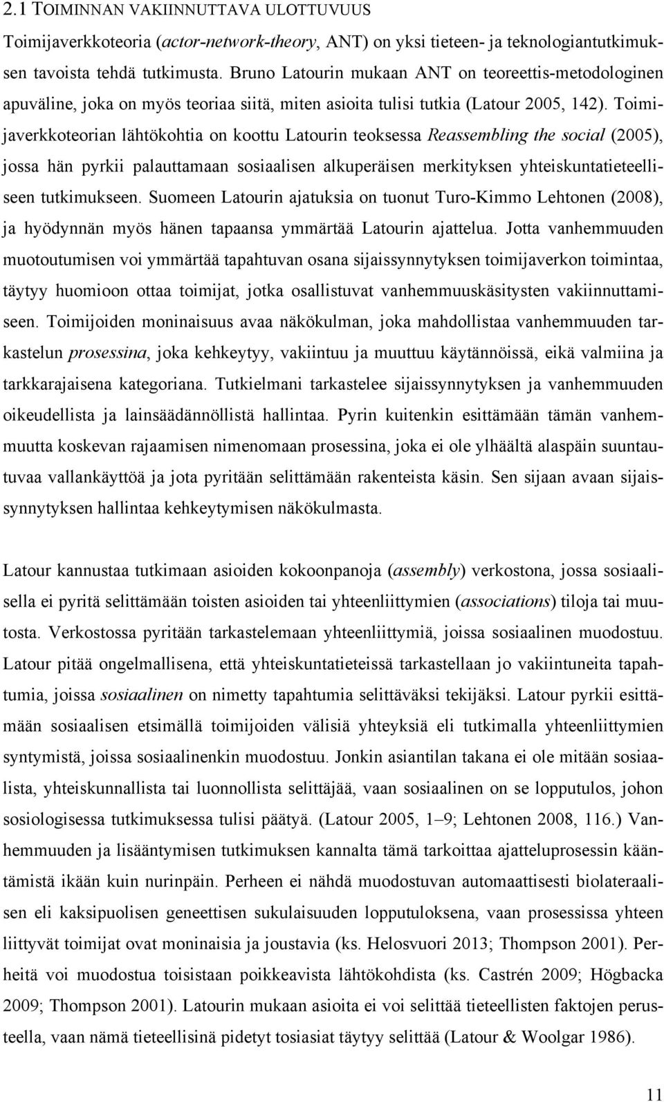 Toimijaverkkoteorian lähtökohtia on koottu Latourin teoksessa Reassembling the social (2005), jossa hän pyrkii palauttamaan sosiaalisen alkuperäisen merkityksen yhteiskuntatieteelliseen tutkimukseen.