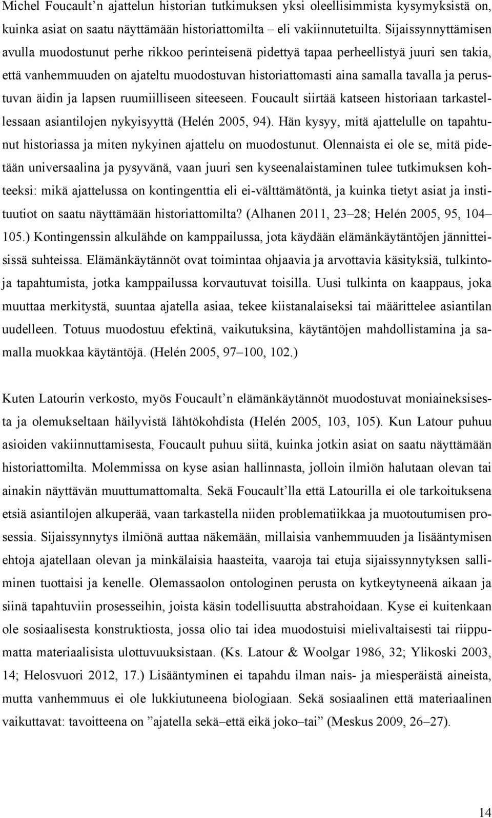 perustuvan äidin ja lapsen ruumiilliseen siteeseen. Foucault siirtää katseen historiaan tarkastellessaan asiantilojen nykyisyyttä (Helén 2005, 94).