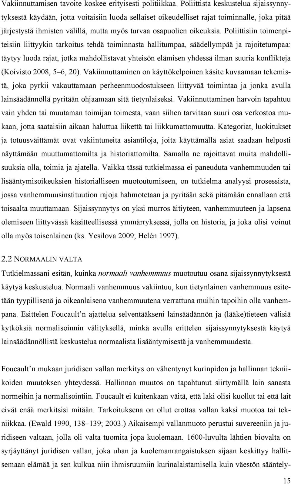 Poliittisiin toimenpiteisiin liittyykin tarkoitus tehdä toiminnasta hallitumpaa, säädellympää ja rajoitetumpaa: täytyy luoda rajat, jotka mahdollistavat yhteisön elämisen yhdessä ilman suuria