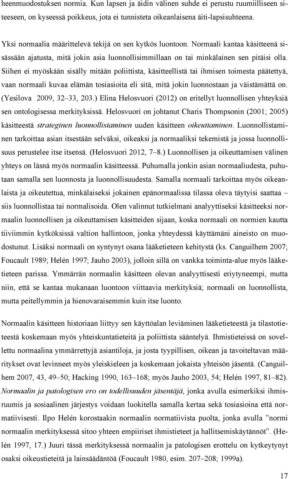 Siihen ei myöskään sisälly mitään poliittista, käsitteellistä tai ihmisen toimesta päätettyä, vaan normaali kuvaa elämän tosiasioita eli sitä, mitä jokin luonnostaan ja väistämättä on.