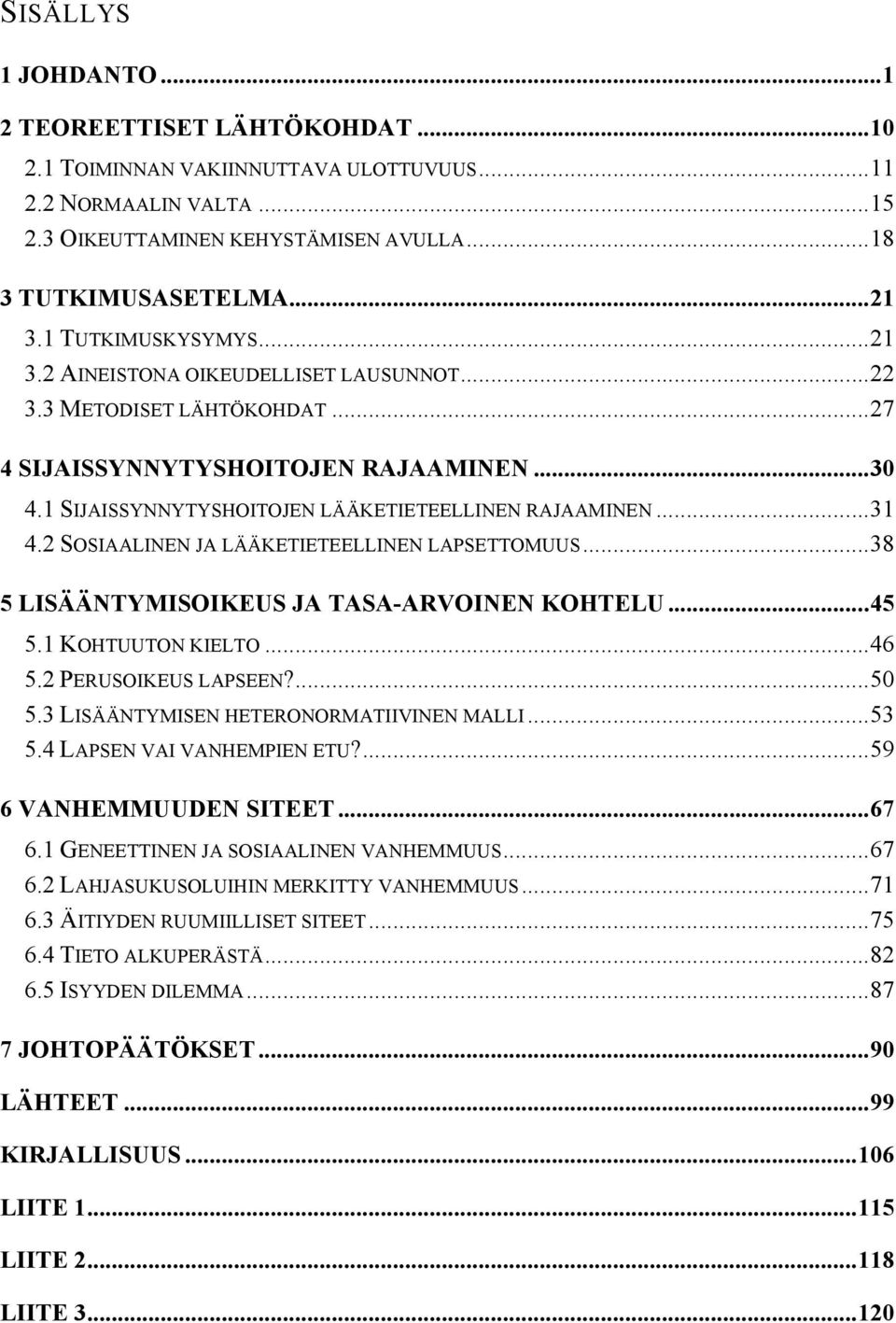 .. 31 4.2 SOSIAALINEN JA LÄÄKETIETEELLINEN LAPSETTOMUUS... 38 5 LISÄÄNTYMISOIKEUS JA TASA-ARVOINEN KOHTELU... 45 5.1 KOHTUUTON KIELTO... 46 5.2 PERUSOIKEUS LAPSEEN?... 50 5.