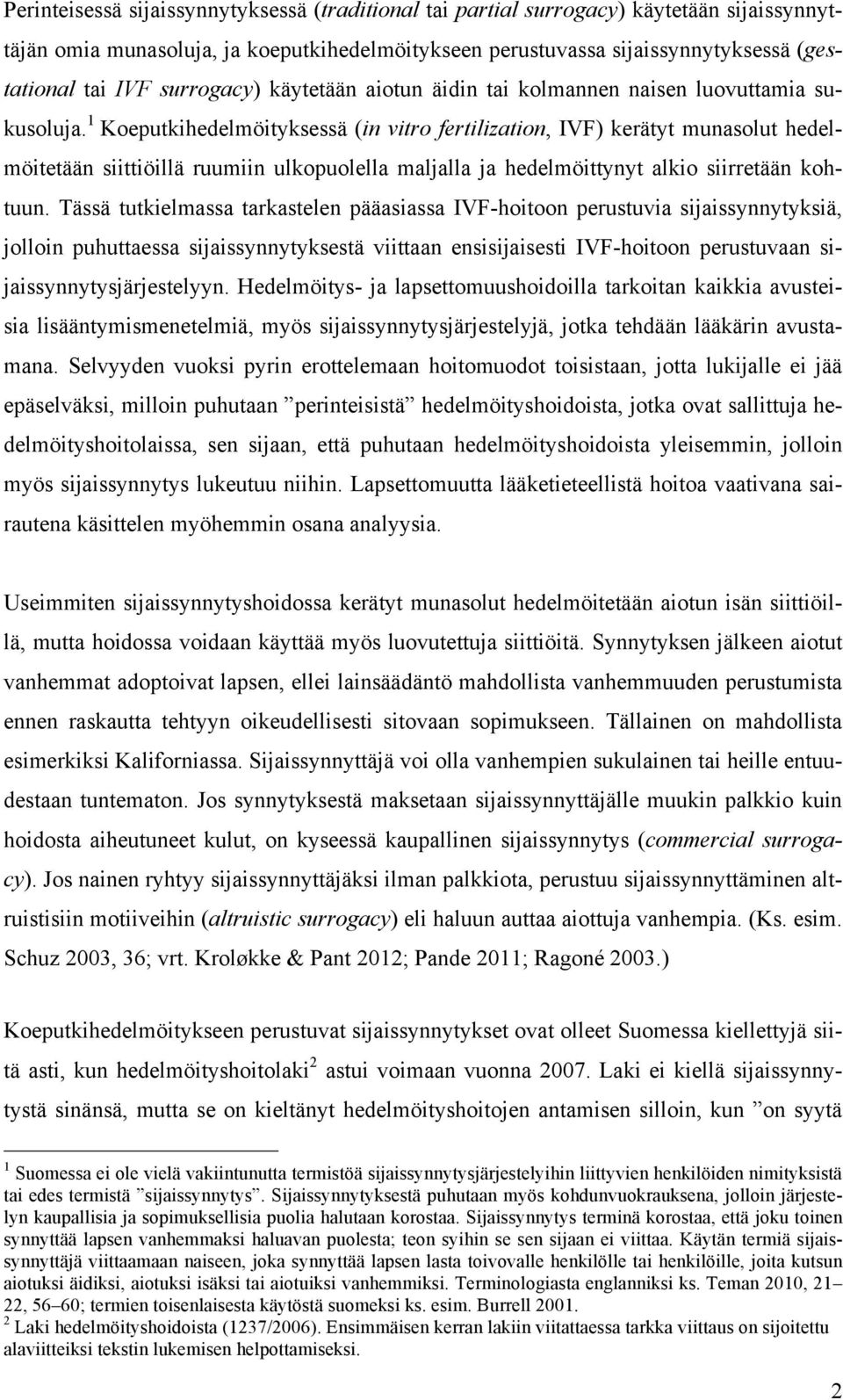 1 Koeputkihedelmöityksessä (in vitro fertilization, IVF) kerätyt munasolut hedelmöitetään siittiöillä ruumiin ulkopuolella maljalla ja hedelmöittynyt alkio siirretään kohtuun.