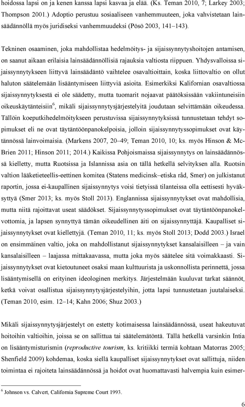 Tekninen osaaminen, joka mahdollistaa hedelmöitys- ja sijaissynnytyshoitojen antamisen, on saanut aikaan erilaisia lainsäädännöllisiä rajauksia valtiosta riippuen.