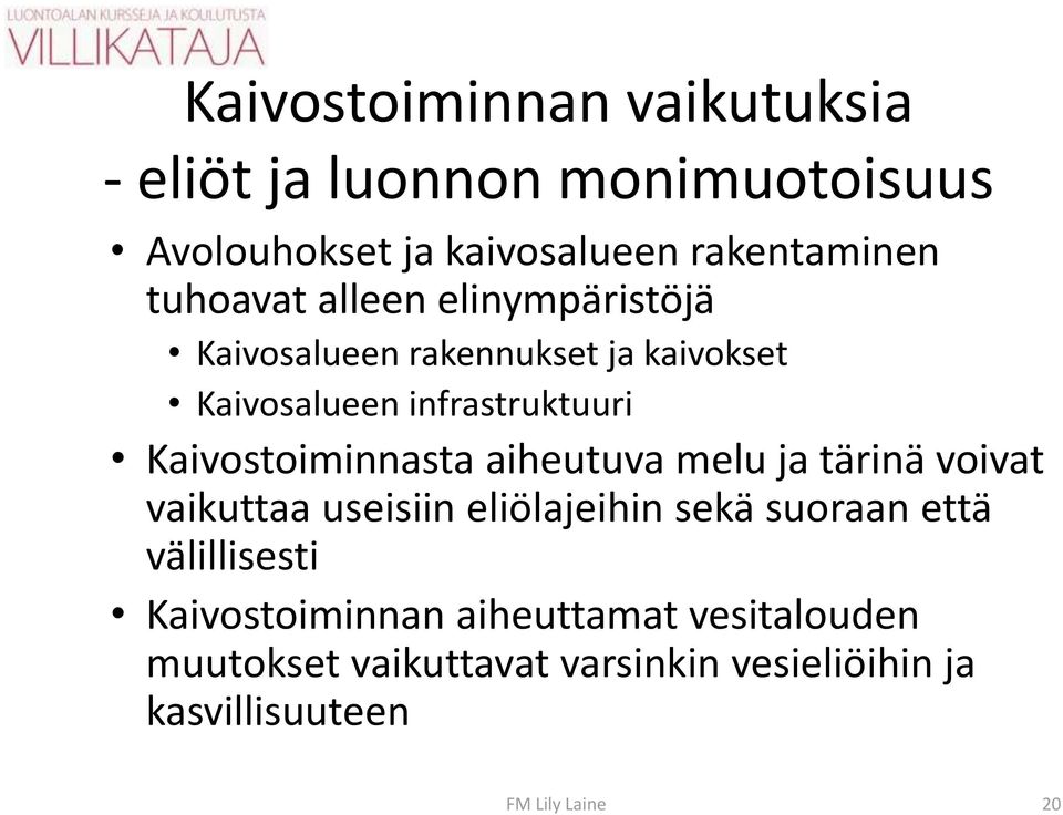 Kaivostoiminnasta aiheutuva melu ja tärinä voivat vaikuttaa useisiin eliölajeihin sekä suoraan että