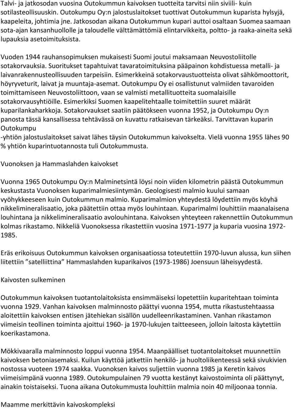 Jatkosodan aikana Outokummun kupari auttoi osaltaan Suomea saamaan sota-ajan kansanhuollolle ja taloudelle välttämättömiä elintarvikkeita, poltto- ja raaka-aineita sekä lupauksia asetoimituksista.