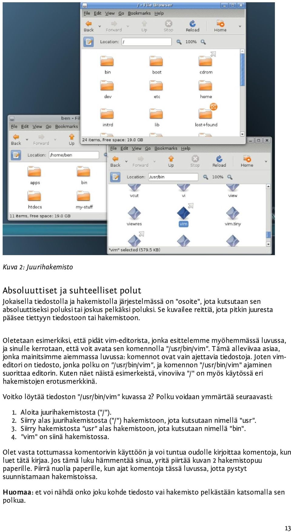 Oletetaan esimerkiksi, että pidät vim-editorista, jonka esittelemme myöhemmässä luvussa, ja sinulle kerrotaan, että voit avata sen komennolla "/usr/bin/vim".