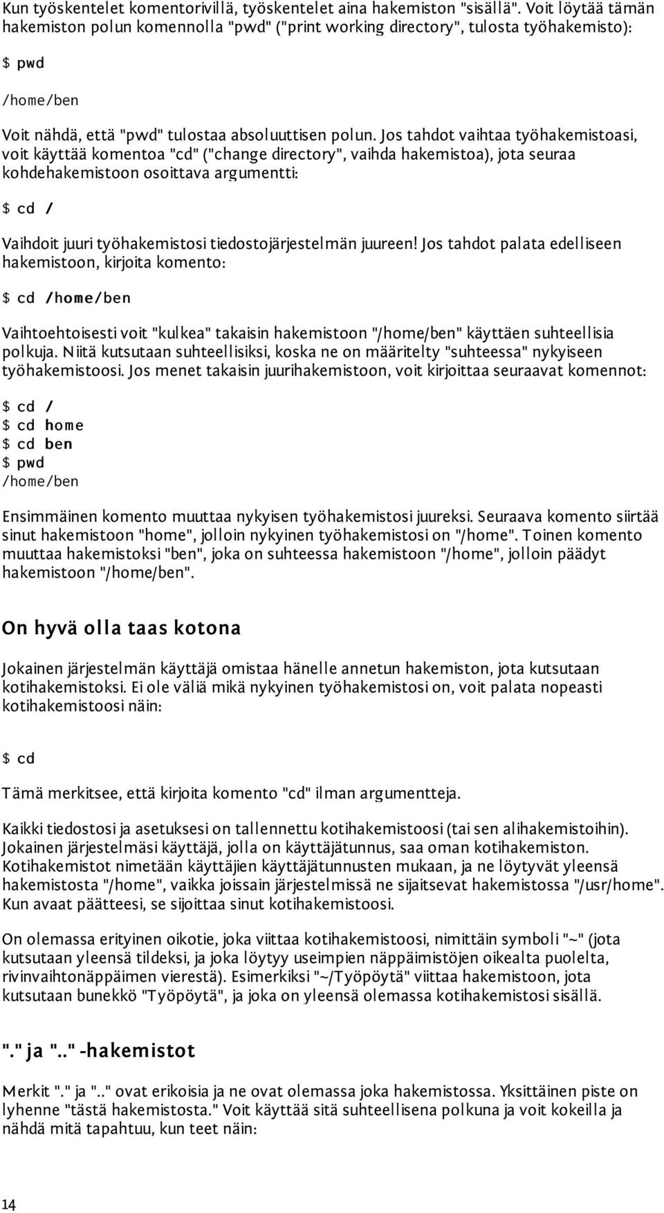 Jos tahdot vaihtaa työhakemistoasi, voit käyttää komentoa "cd" ("change directory", vaihda hakemistoa), jota seuraa kohdehakemistoon osoittava argumentti: $ cd / Vaihdoit juuri työhakemistosi