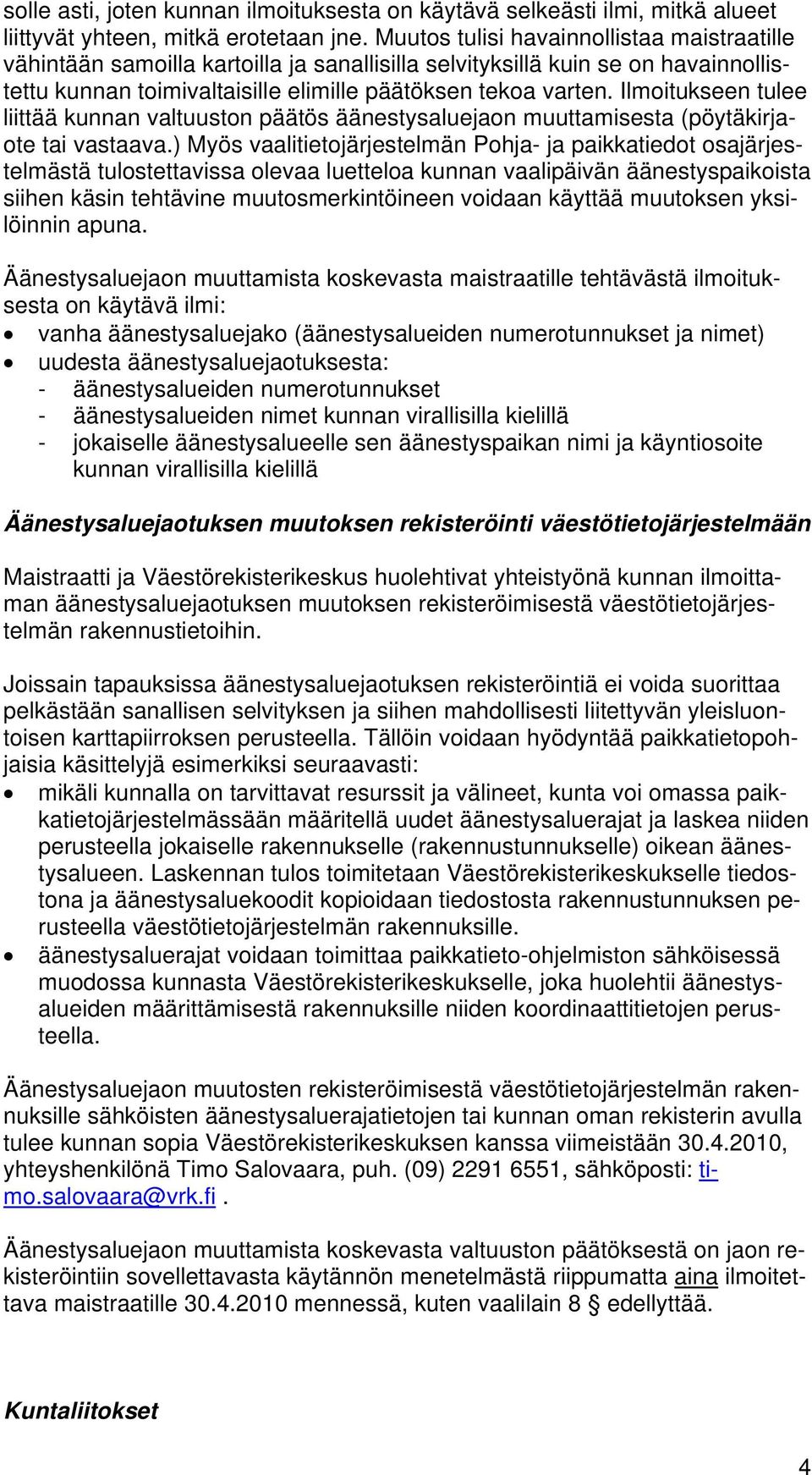 Ilmoitukseen tulee liittää kunnan valtuuston päätös äänestysaluejaon muuttamisesta (pöytäkirjaote tai vastaava.