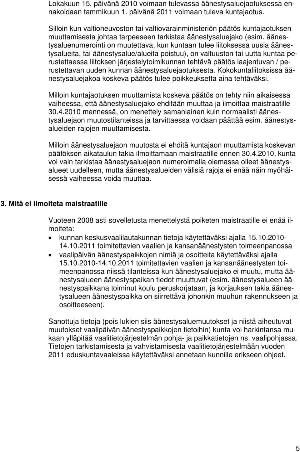 äänestysaluenumerointi on muutettava, kun kuntaan tulee liitoksessa uusia äänestysalueita, tai äänestysalue/alueita poistuu), on valtuuston tai uutta kuntaa perustettaessa liitoksen