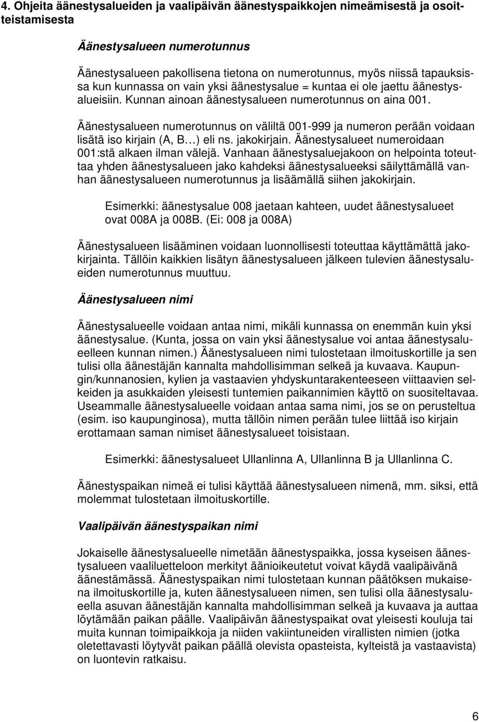 Äänestysalueen numerotunnus on väliltä 001-999 ja numeron perään voidaan lisätä iso kirjain (A, B ) eli ns. jakokirjain. Äänestysalueet numeroidaan 001:stä alkaen ilman välejä.