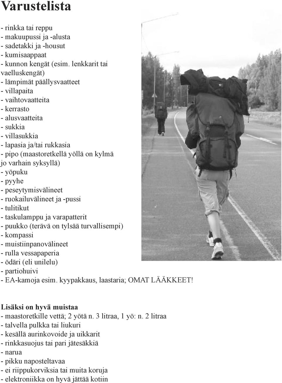 kylmä jo varhain syksyllä) - yöpuku - pyyhe - peseytymisvälineet - ruokailuvälineet ja -pussi - tulitikut - taskulamppu ja varapatterit - puukko (terävä on tylsää turvallisempi) - kompassi -