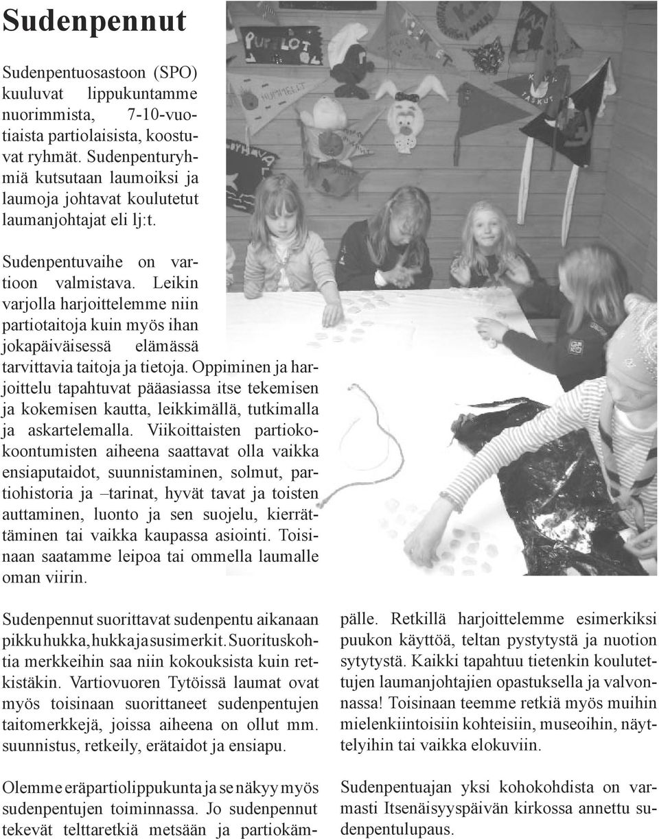 Leikin varjolla harjoittelemme niin partiotaitoja kuin myös ihan jokapäiväisessä elämässä tarvittavia taitoja ja tietoja.