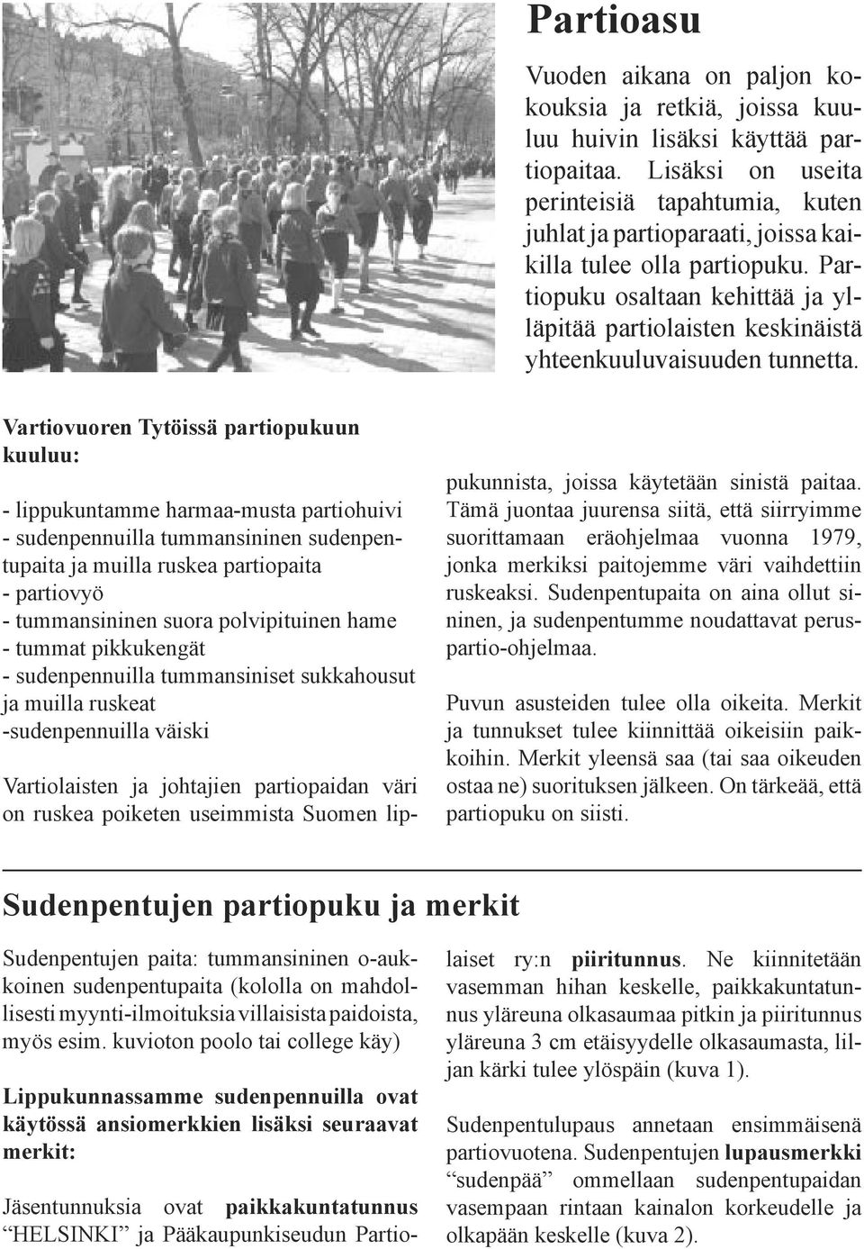 Partiopuku osaltaan kehittää ja ylläpitää partiolaisten keskinäistä yhteenkuuluvaisuuden tunnetta.
