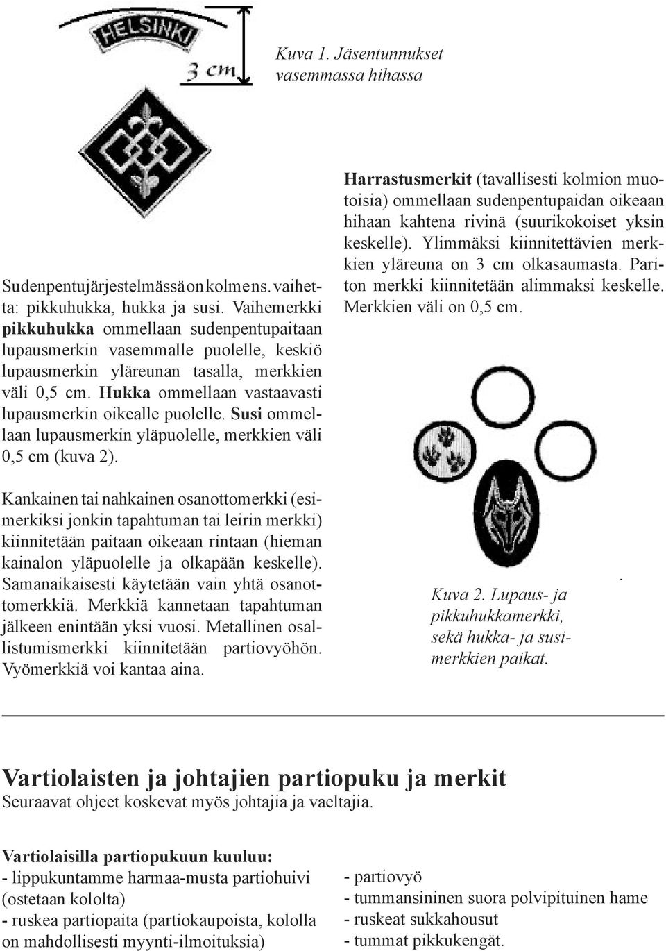 Hukka ommellaan vastaavasti lupausmerkin oikealle puolelle. Susi ommellaan lupausmerkin yläpuolelle, merkkien väli 0,5 cm (kuva 2).