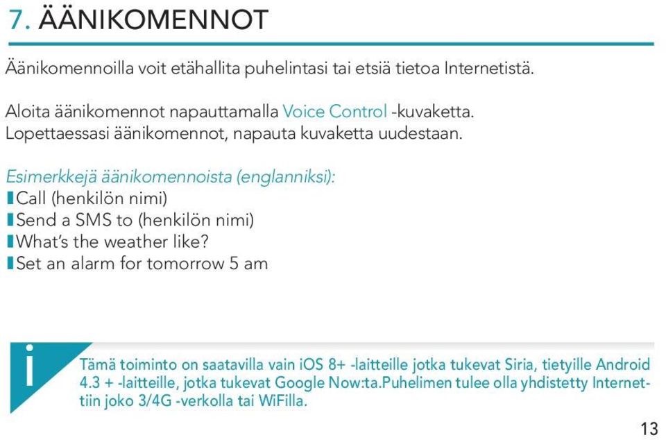 Esimerkkejä äänikomennoista (englanniksi): ICall (henkilön nimi) ISend a SMS to (henkilön nimi) IWhat s the weather like?