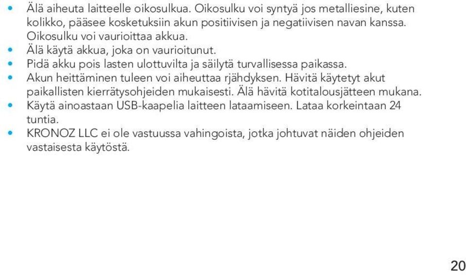 Akun heittäminen tuleen voi aiheuttaa rjähdyksen. Hävitä käytetyt akut paikallisten kierrätysohjeiden mukaisesti. Älä hävitä kotitalousjätteen mukana.