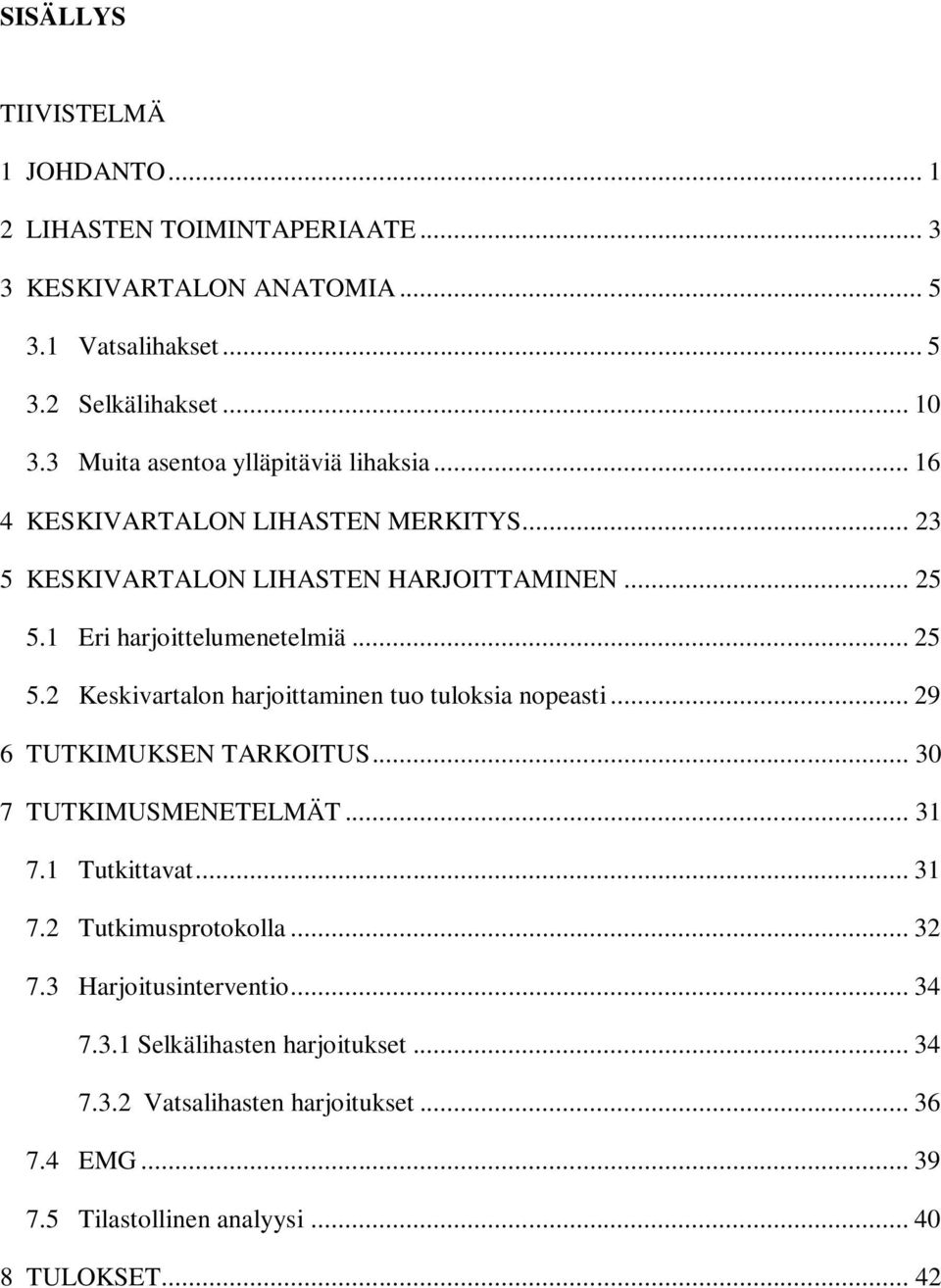 .. 25 5.2 Keskivartalon harjoittaminen tuo tuloksia nopeasti... 29 6 TUTKIMUKSEN TARKOITUS... 30 7 TUTKIMUSMENETELMÄT... 31 7.1 Tutkittavat... 31 7.2 Tutkimusprotokolla.