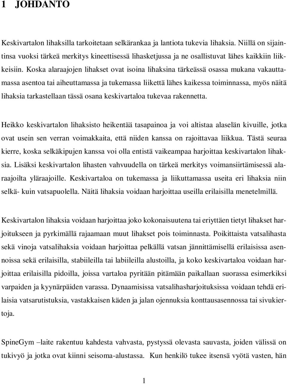 Koska alaraajojen lihakset ovat isoina lihaksina tärkeässä osassa mukana vakauttamassa asentoa tai aiheuttamassa ja tukemassa liikettä lähes kaikessa toiminnassa, myös näitä lihaksia tarkastellaan