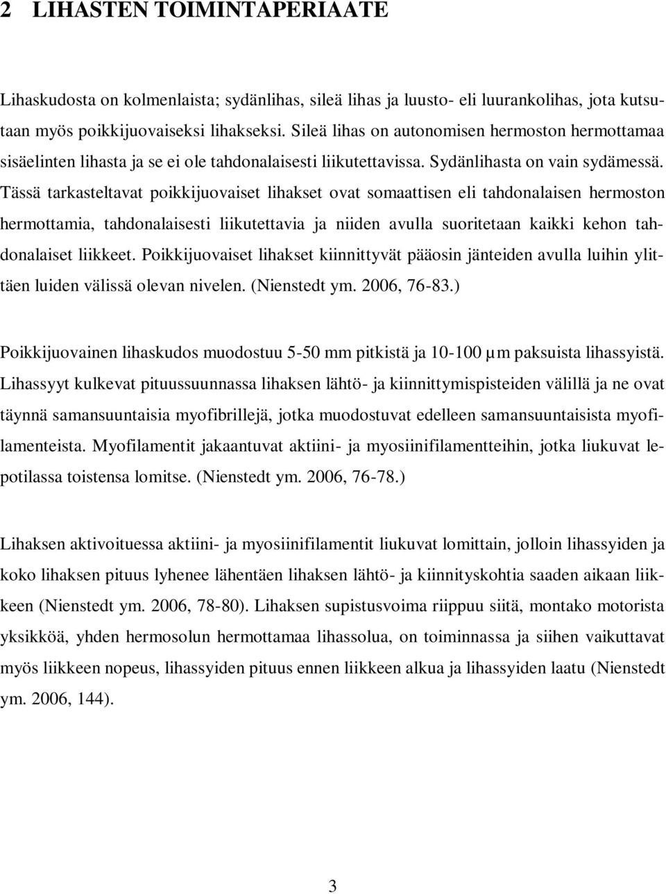 Tässä tarkasteltavat poikkijuovaiset lihakset ovat somaattisen eli tahdonalaisen hermoston hermottamia, tahdonalaisesti liikutettavia ja niiden avulla suoritetaan kaikki kehon tahdonalaiset liikkeet.