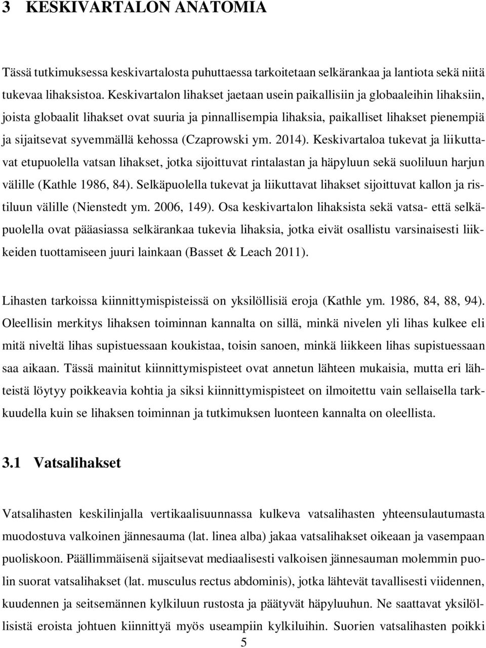 kehossa (Czaprowski ym. 2014). Keskivartaloa tukevat ja liikuttavat etupuolella vatsan lihakset, jotka sijoittuvat rintalastan ja häpyluun sekä suoliluun harjun välille (Kathle 1986, 84).