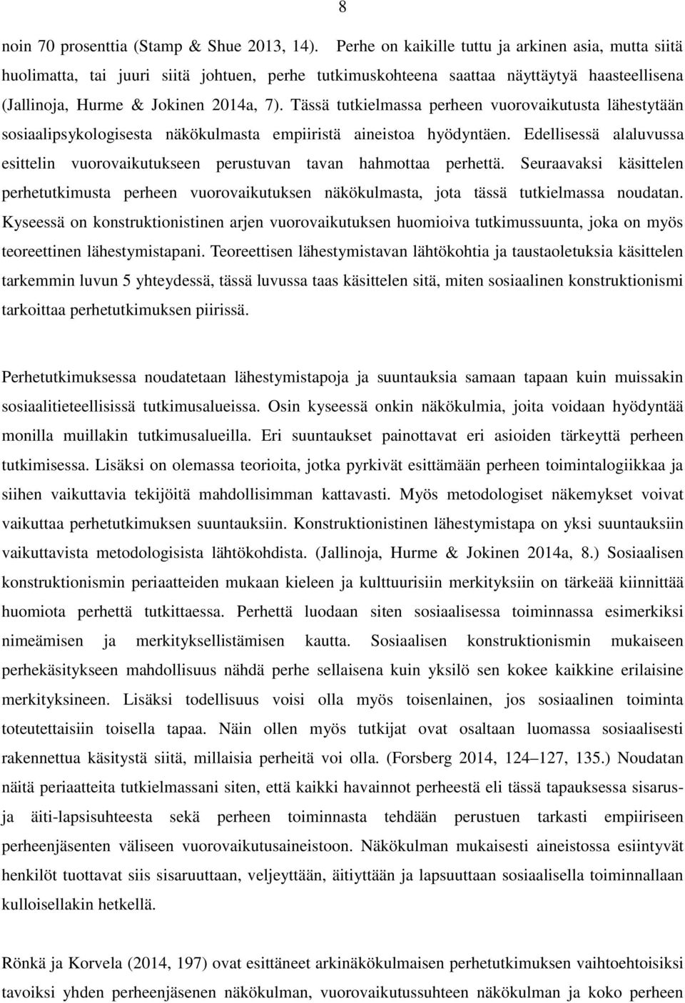 Tässä tutkielmassa perheen vuorovaikutusta lähestytään sosiaalipsykologisesta näkökulmasta empiiristä aineistoa hyödyntäen.