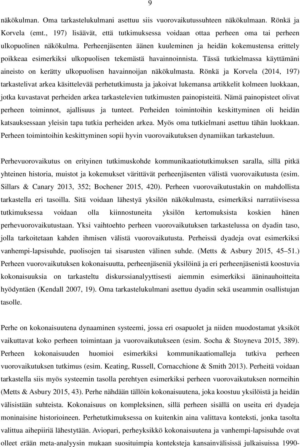 Perheenjäsenten äänen kuuleminen ja heidän kokemustensa erittely poikkeaa esimerkiksi ulkopuolisen tekemästä havainnoinnista.