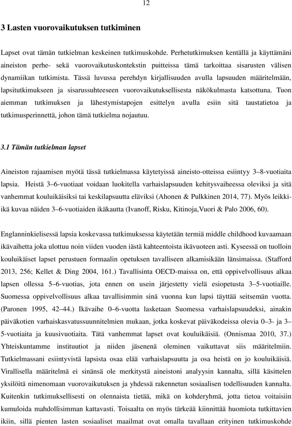 Tässä luvussa perehdyn kirjallisuuden avulla lapsuuden määritelmään, lapsitutkimukseen ja sisarussuhteeseen vuorovaikutuksellisesta näkökulmasta katsottuna.