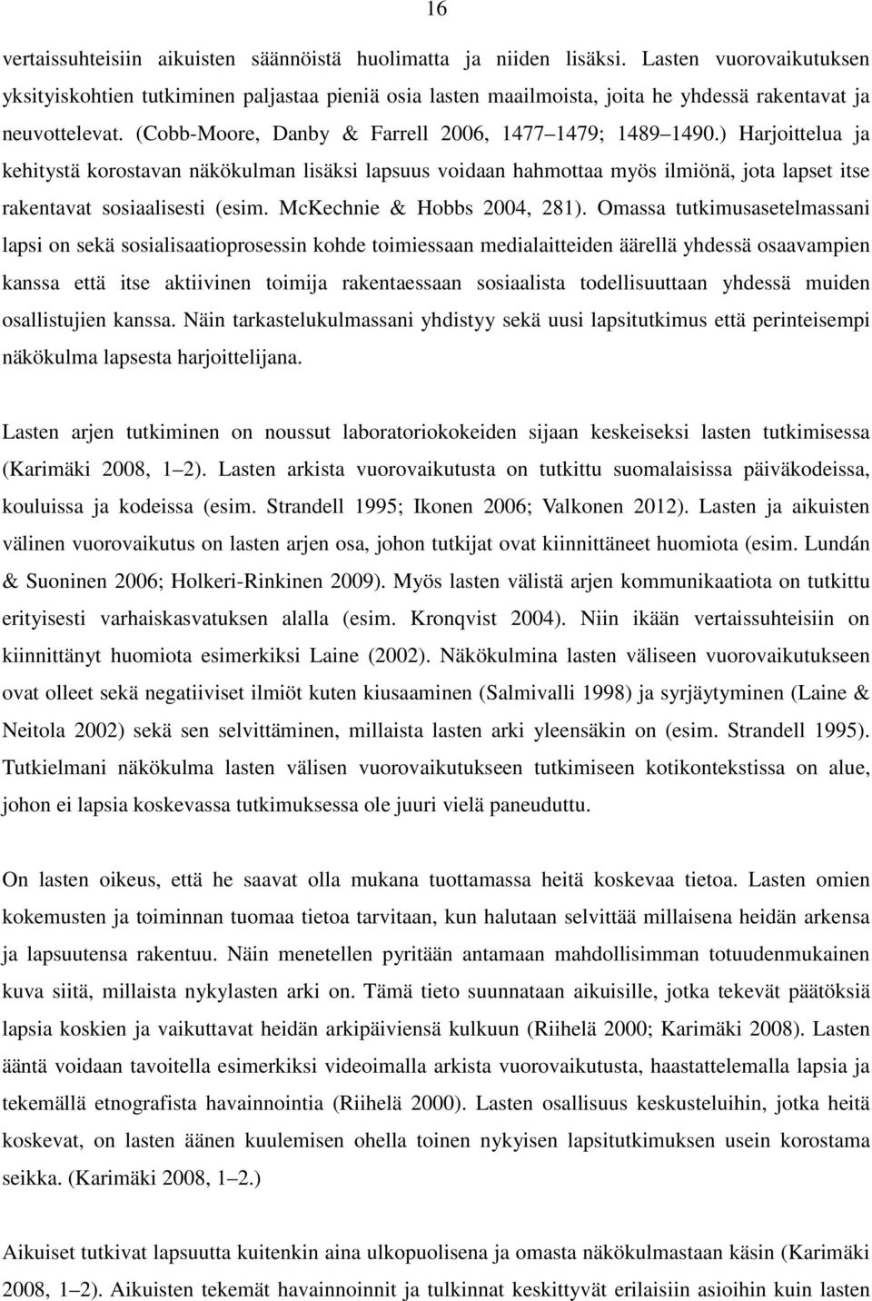 ) Harjoittelua ja kehitystä korostavan näkökulman lisäksi lapsuus voidaan hahmottaa myös ilmiönä, jota lapset itse rakentavat sosiaalisesti (esim. McKechnie & Hobbs 2004, 281).