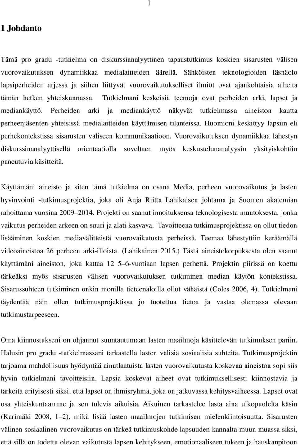 Tutkielmani keskeisiä teemoja ovat perheiden arki, lapset ja mediankäyttö.