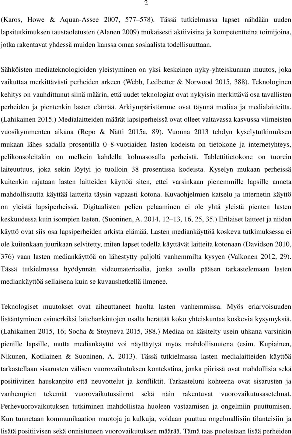 todellisuuttaan. Sähköisten mediateknologioiden yleistyminen on yksi keskeinen nyky-yhteiskunnan muutos, joka vaikuttaa merkittävästi perheiden arkeen (Webb, Ledbetter & Norwood 2015, 388).