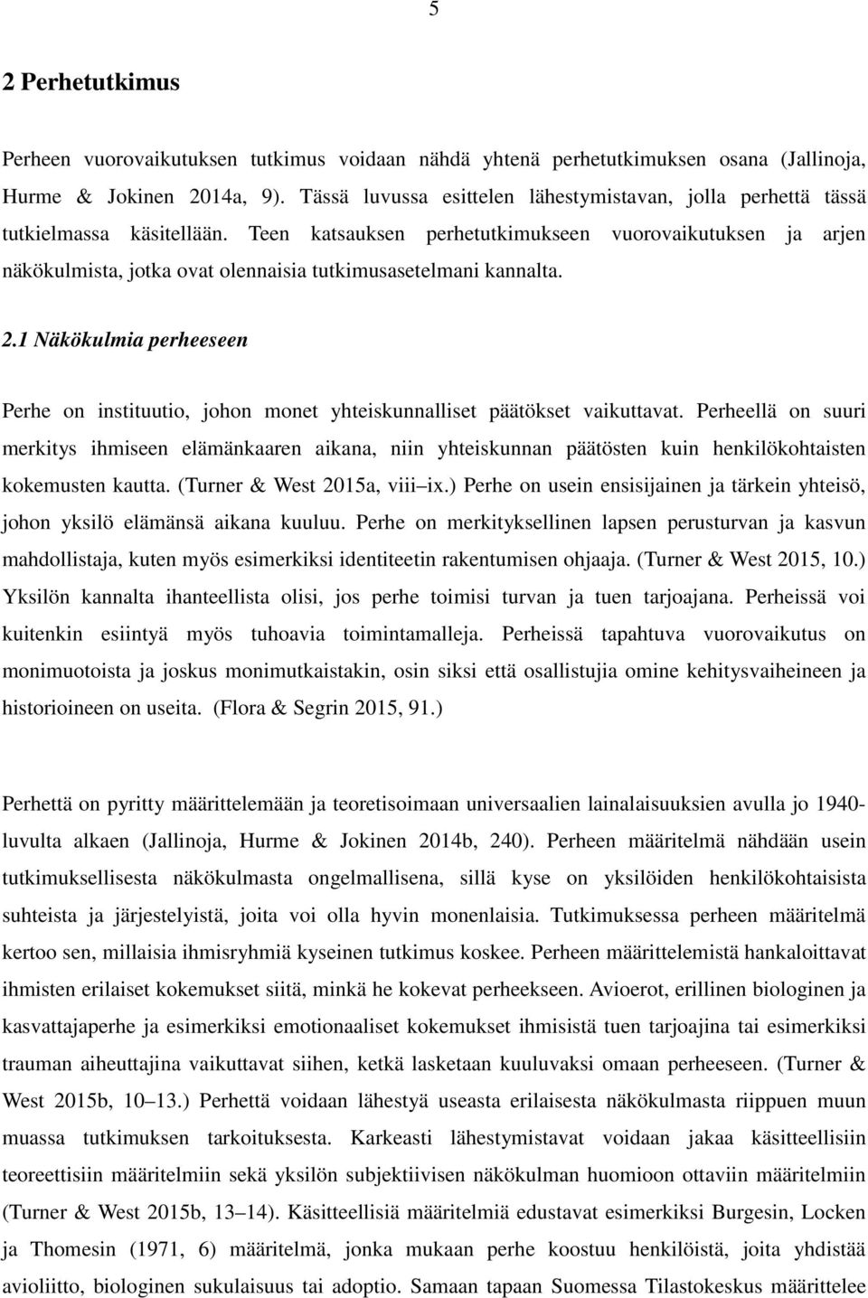 Teen katsauksen perhetutkimukseen vuorovaikutuksen ja arjen näkökulmista, jotka ovat olennaisia tutkimusasetelmani kannalta. 2.