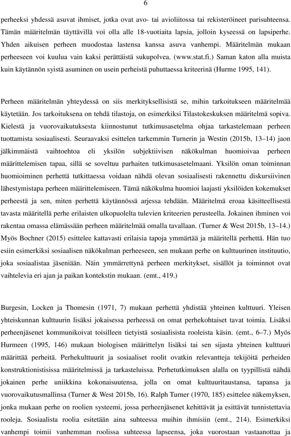 ) Saman katon alla muista kuin käytännön syistä asuminen on usein perheistä puhuttaessa kriteerinä (Hurme 1995, 141).