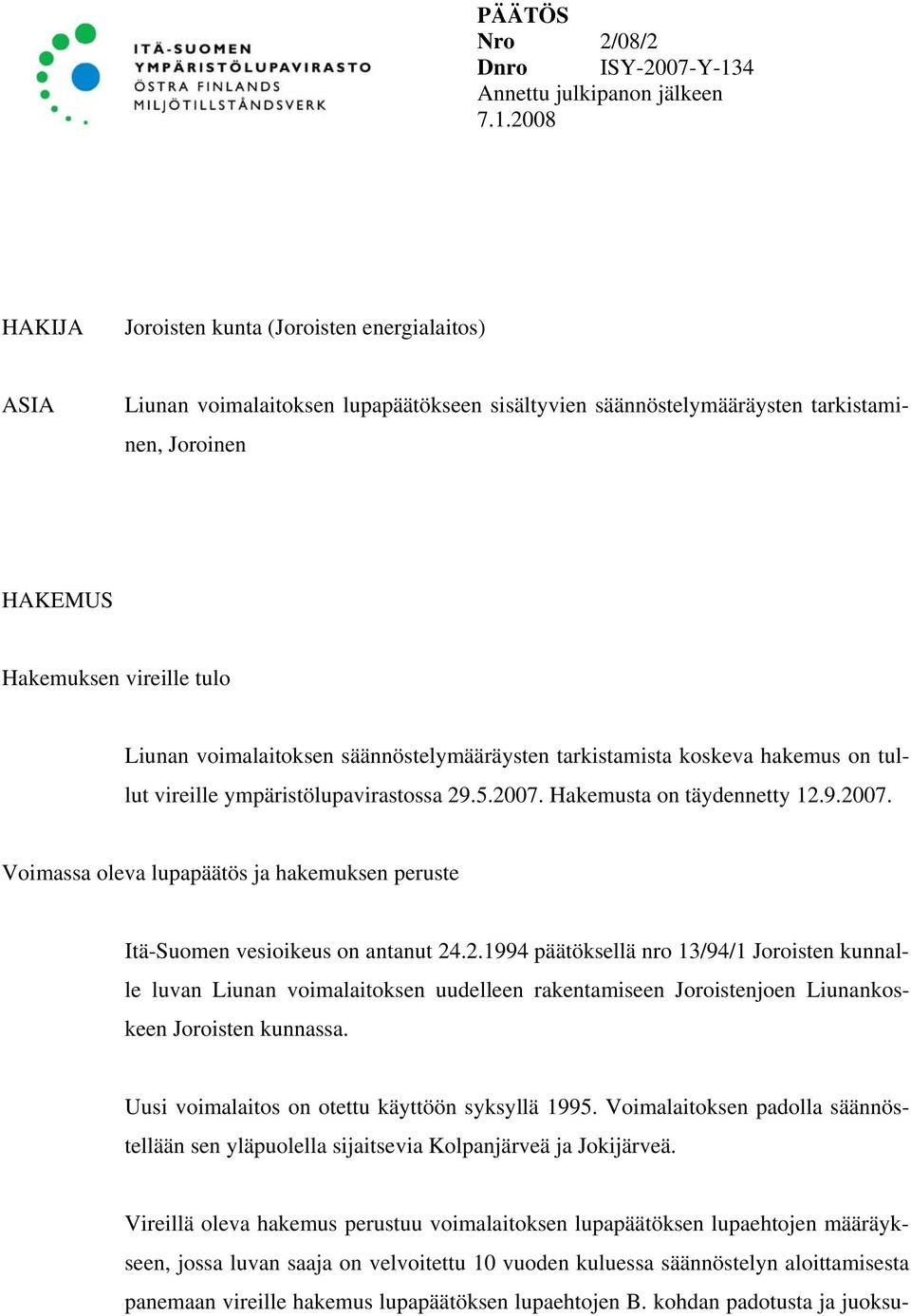 2008 HAKIJA Joroisten kunta (Joroisten energialaitos) ASIA Liunan voimalaitoksen lupapäätökseen sisältyvien säännöstelymääräysten tarkistaminen, Joroinen HAKEMUS Hakemuksen vireille tulo Liunan