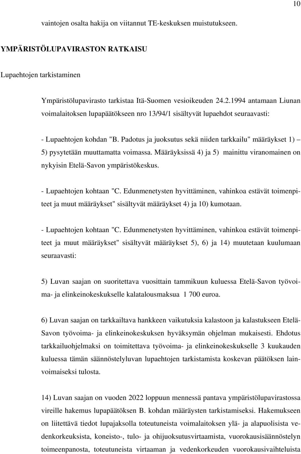 Padotus ja juoksutus sekä niiden tarkkailu" määräykset 1) 5) pysytetään muuttamatta voimassa. Määräyksissä 4) ja 5) mainittu viranomainen on nykyisin Etelä-Savon ympäristökeskus.