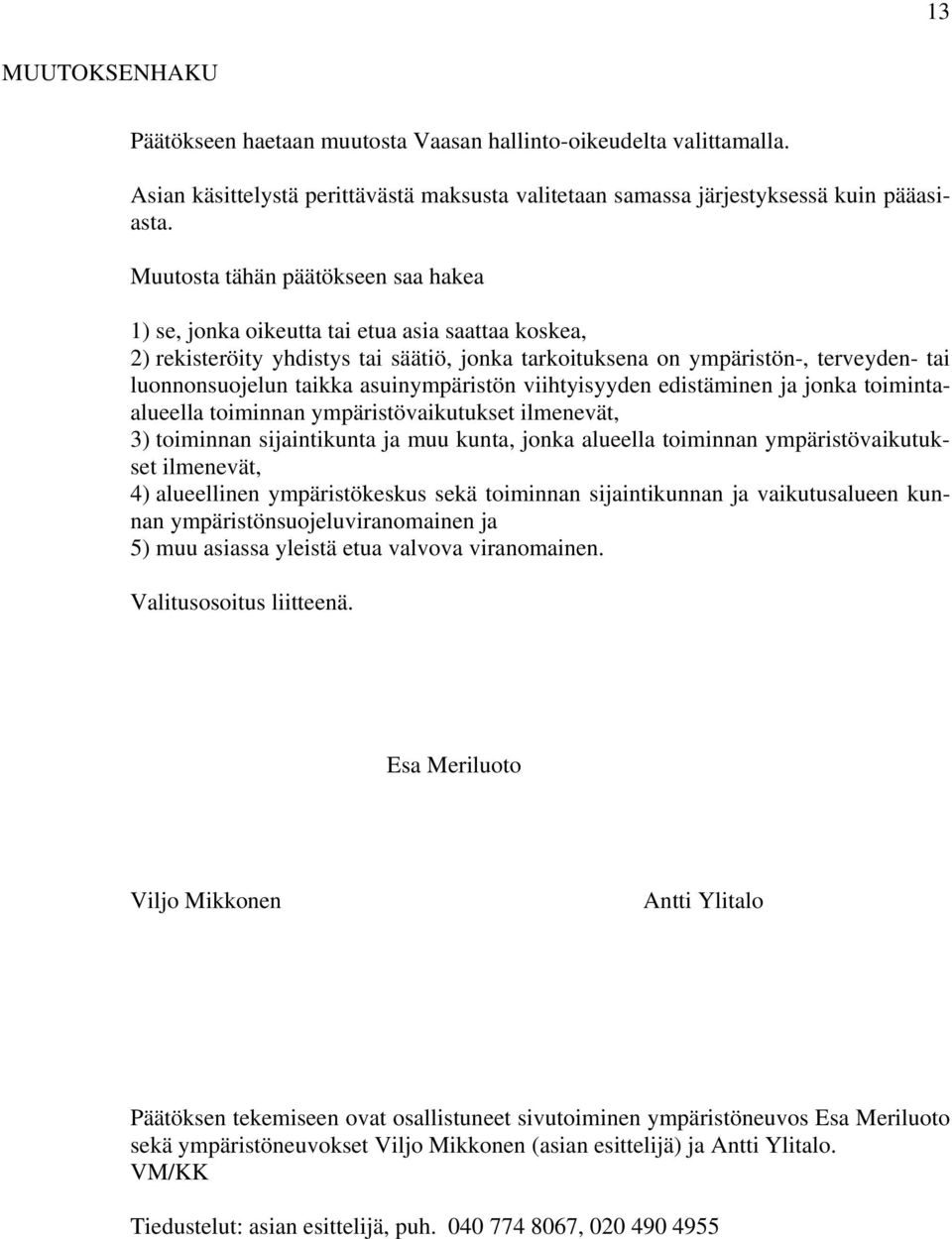 asuinympäristön viihtyisyyden edistäminen ja jonka toimintaalueella toiminnan ympäristövaikutukset ilmenevät, 3) toiminnan sijaintikunta ja muu kunta, jonka alueella toiminnan ympäristövaikutukset