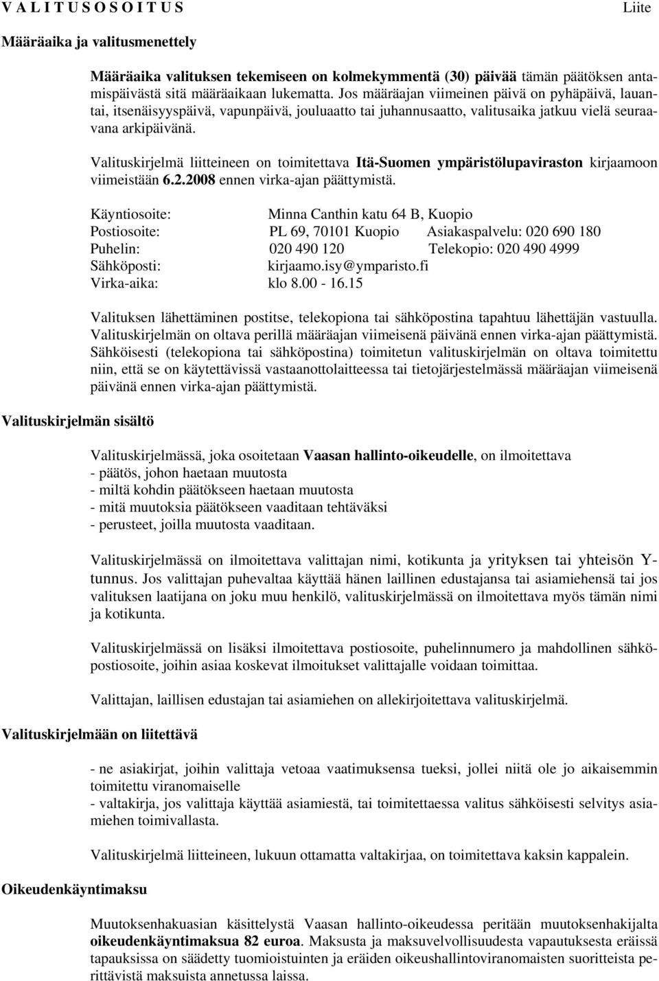 Valituskirjelmä liitteineen on toimitettava Itä-Suomen ympäristölupaviraston kirjaamoon viimeistään 6.2.2008 ennen virka-ajan päättymistä.