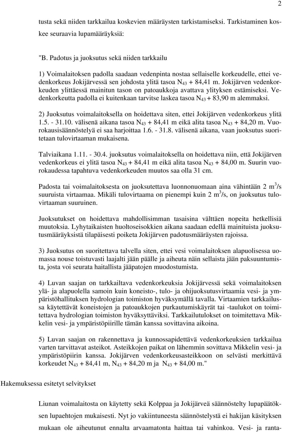 Jokijärven vedenkorkeuden ylittäessä mainitun tason on patoaukkoja avattava ylityksen estämiseksi. Vedenkorkeutta padolla ei kuitenkaan tarvitse laskea tasoa N 43 + 83,90 m alemmaksi.